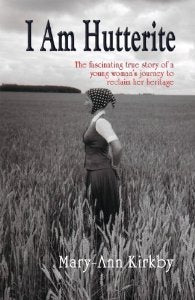 I Am Hutterite: The Fascinating True Story of a Young Woman's Journey to Reclaim Her Heritage by Mary-Ann Kirkby-Used