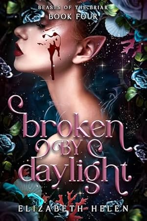 Broken by Daylight (Beasts of the Briar #4 ) by Elizabeth Helen-New