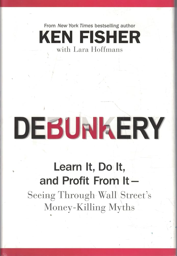 Debunkery: Learn It, Do It, and Profit from It-Seeing Through Wall Street's Money-Killing Myths by Ken Fisher - Hardcover Used