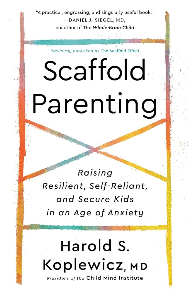 Scaffold Parenting: Raising Resilient, Self-Reliant, and Secure Kids in an Age of Anxiety cover image
