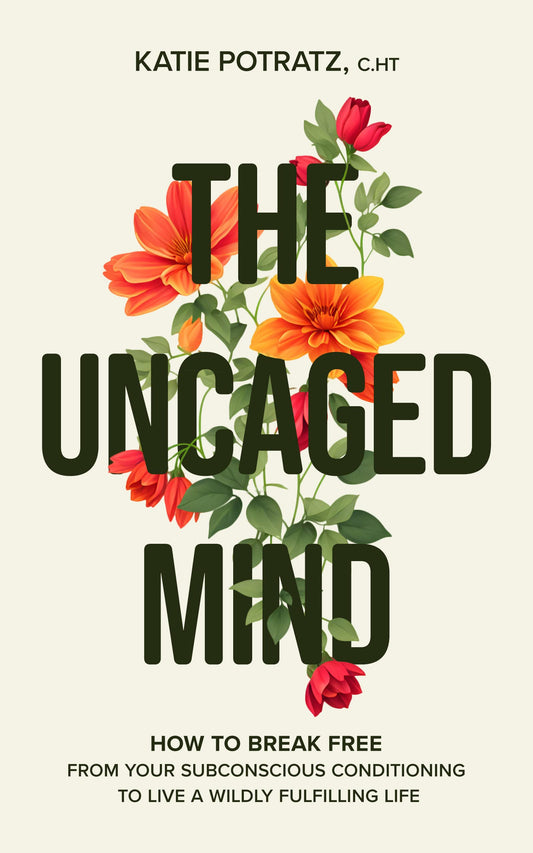 The Uncaged Mind: How to Break Free From Your Subconscious Conditioning to Live a Wildly Fulfilling Life by Katie Potratz, C.HT - Local Author New