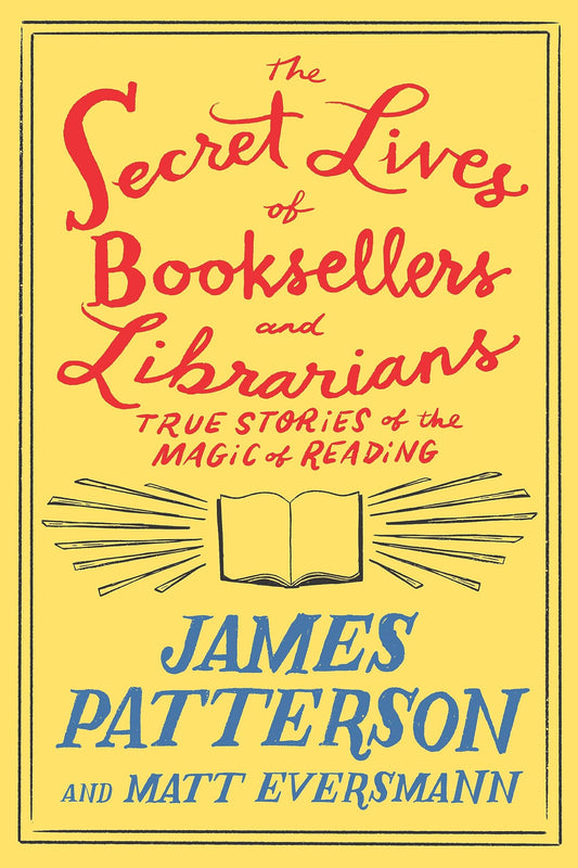 The Secret Lives of Booksellers and Librarians: True Stories of the Magic of Reading by James Patterson and Matt Eversmann - NEW