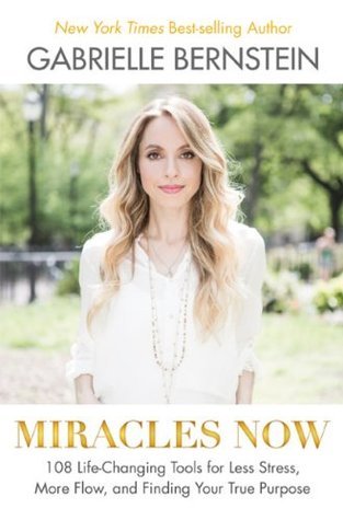 Miracles Now: 108 Life-Changing Tools for Less Stress, More Flow, and Finding Your True Purpose by Gabrielle Bernstein - Used