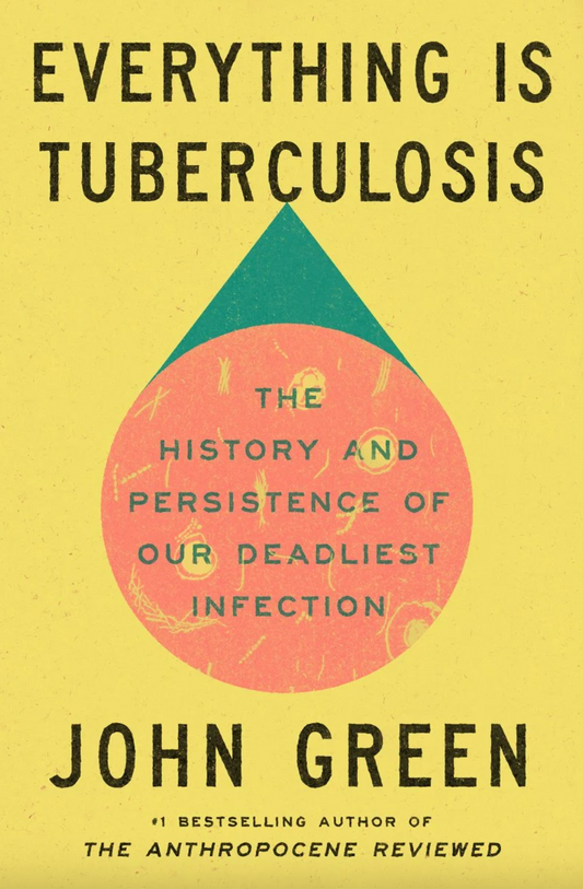 Everything Is Tuberculosis: The History and Persistence of Our Deadliest Infection by John Green-Hardcover New