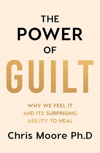 The Power of Guilt: Why We Feel It and It's Surprising Power to Heal by Chris Moore, Ph. D- Hardcover Used