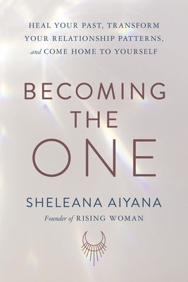 Becoming the One: Heal Your Past, Transform Your Relationship Patterns, and Come Home to Yourself by Sheleana Aiyana - Hardcover Used