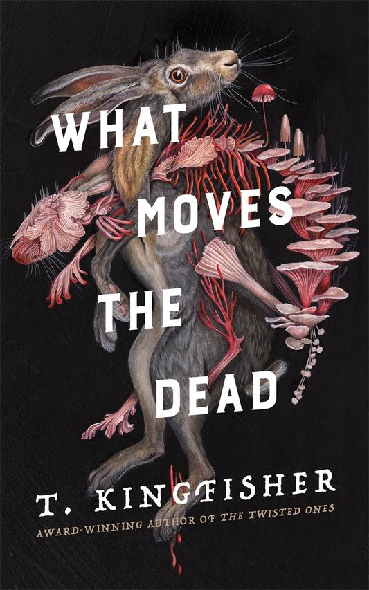 What Moves the Dead (Sworn Soldier #1) by T.Kingfisher