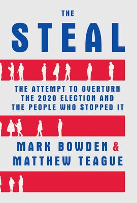 The Steal: The Attempt to Overturn the 2020 Election and The People Who Stopped It by Mark Bowden, Matthew Teague-Hardcover Used
