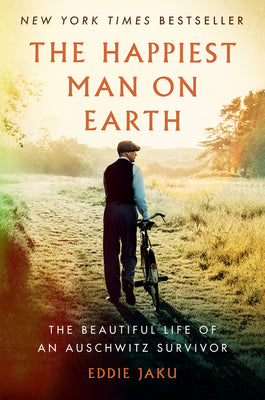 The Happiest Man on Earth: The Beautiful Life of an Auschwitz Survivor by Eddie Jaku - New