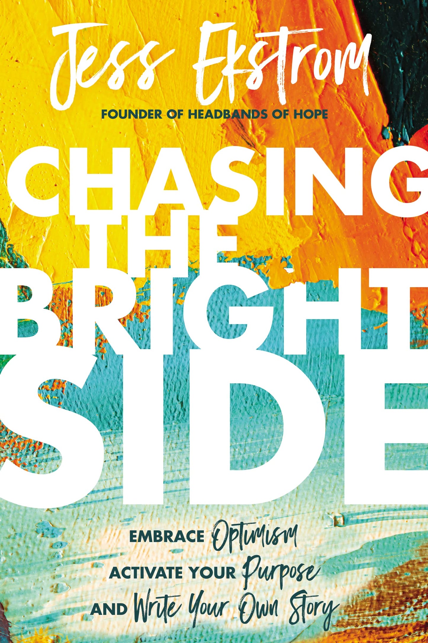 Chasing the Bright Side: Embrace Optimism, Activate Your Purpose, and Write Your Own Story  by Jess Ekstrom-Used