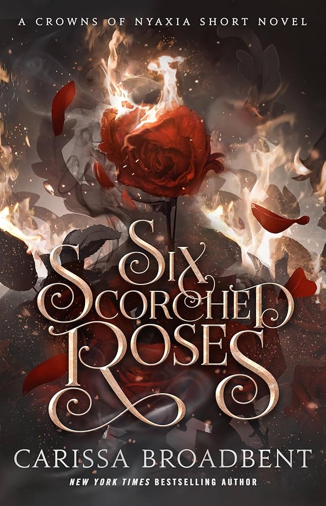 Six Scorched Roses (Crowns of Nyaxia #1.5) by Carissa Broadbent - NEW