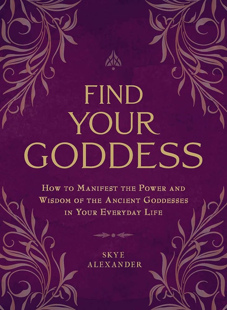 Find Your Goddess: How to Manifest the Power and Wisdom of the Ancient Goddesses in Your Everyday Life cover image