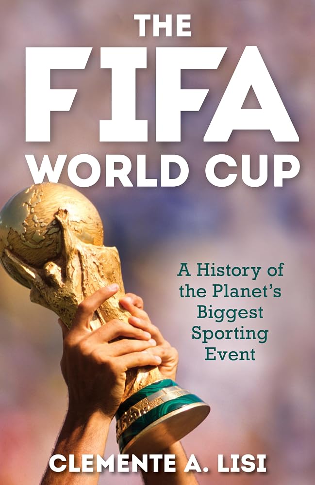 The FIFA World Cup: A History of the Planet's Biggest Sporting Event cover image