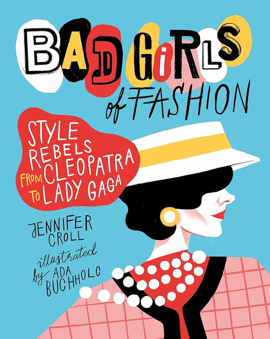 Bad Girls of Fashion: Style Rebels from Cleopatra to Lady Gaga cover image