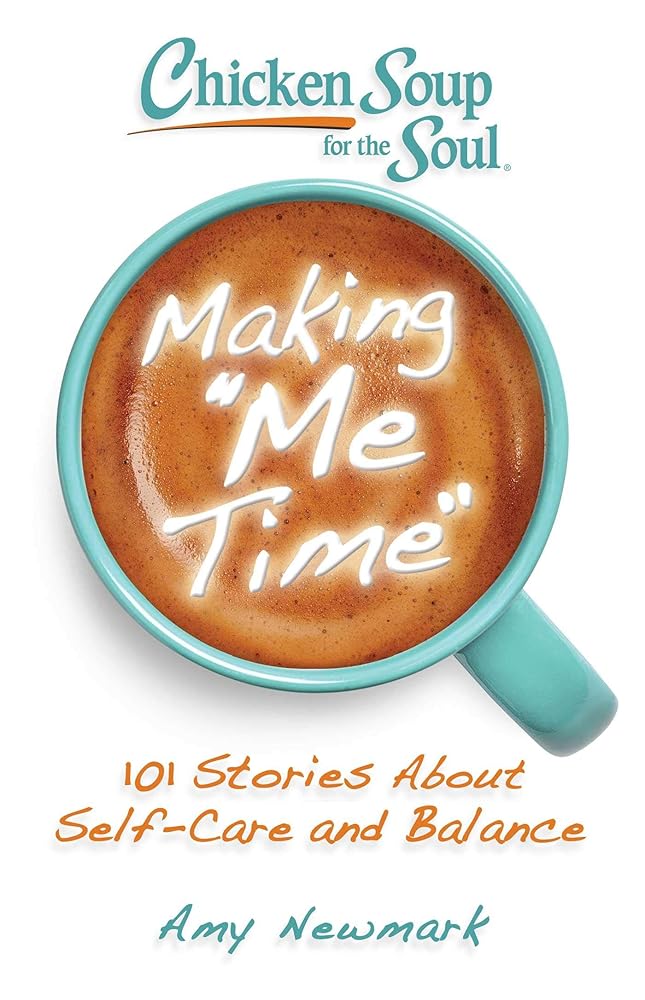 Chicken Soup for the Soul: Making Me Time: 101 Stories About Self-Care and Balance cover image