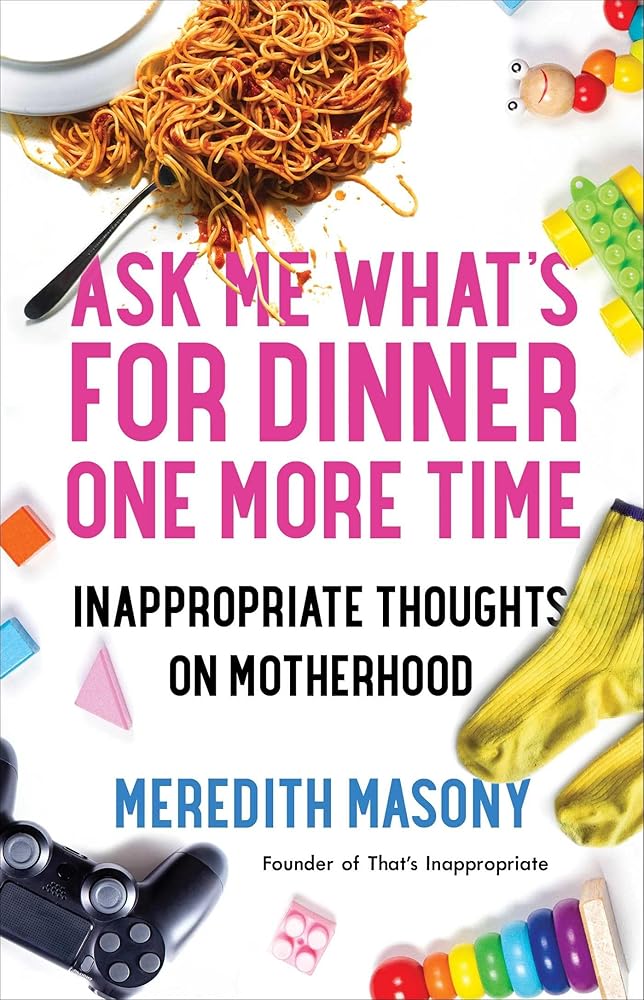 Ask Me What's for Dinner One More Time: Inappropriate Thoughts on Motherhood cover image