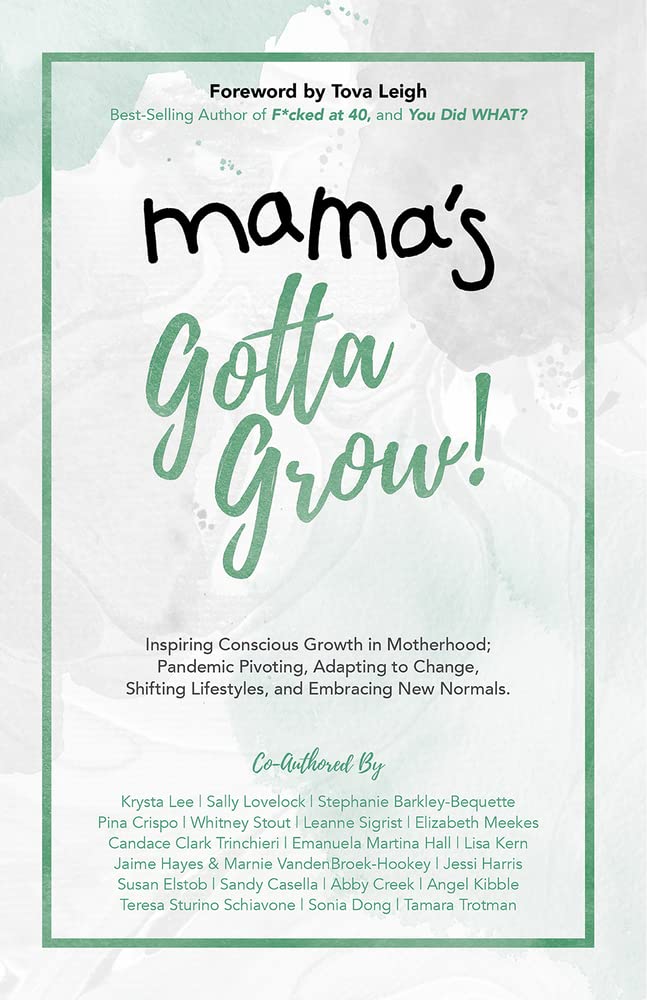 Mama's Gotta Grow!: Inspiring Conscious Growth in Motherhood; Pandemic Pivoting, Adapting to Change, Shifting Lifestyles, and Embracing New Normals. cover image