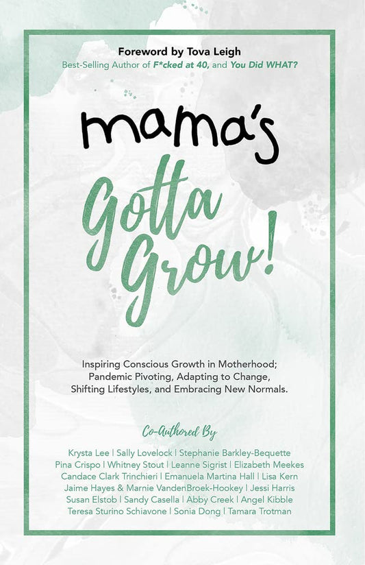 Mama's Gotta Grow!: Inspiring Conscious Growth in Motherhood; Pandemic Pivoting, Adapting to Change, Shifting Lifestyles, and Embracing New Normals. cover image