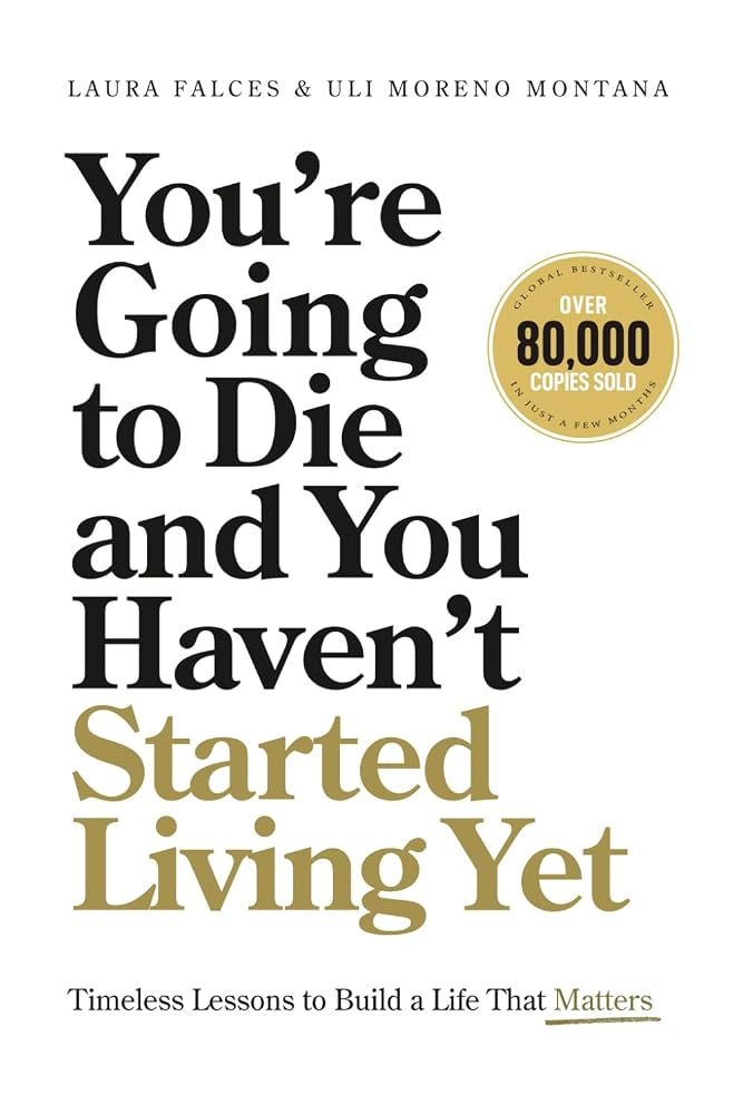 You’re Going to Die and You Haven’t Started Living Yet: Timeless Lessons to Build a Life That Matters cover image