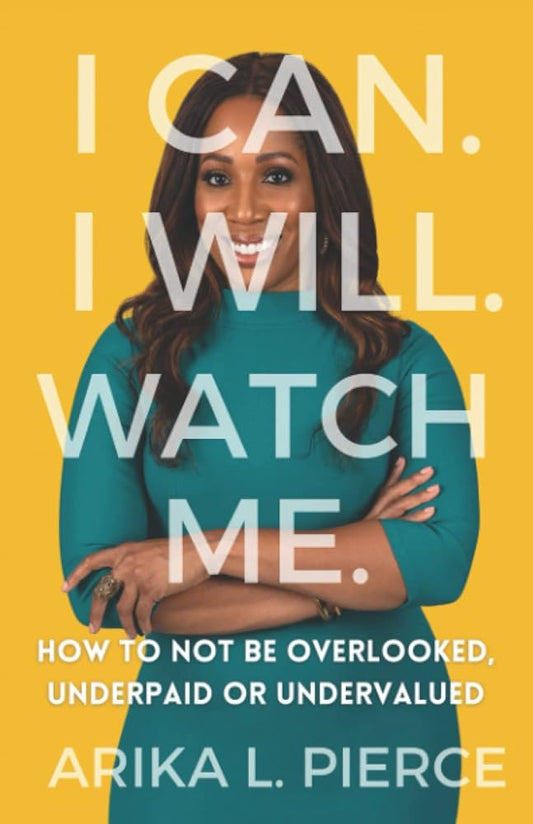 I CAN. I WILL. WATCH ME.: How to Not Be Overlooked, Underpaid or Undervalued. cover image