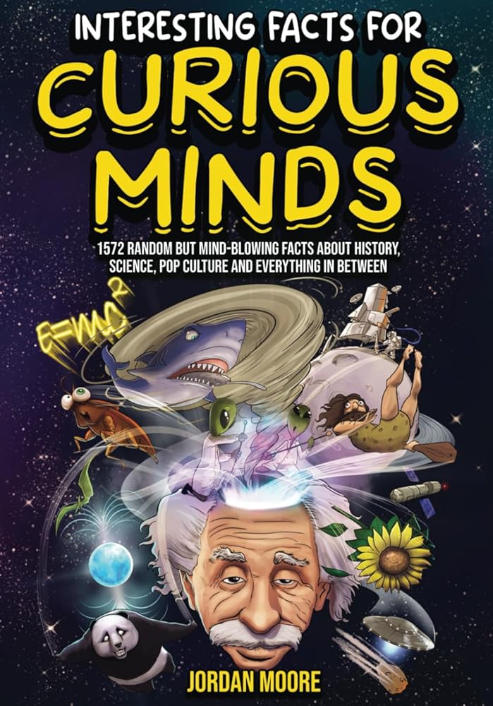 Interesting Facts For Curious Minds: 1572 Random But Mind-Blowing Facts About History, Science, Pop Culture And Everything In Between cover image