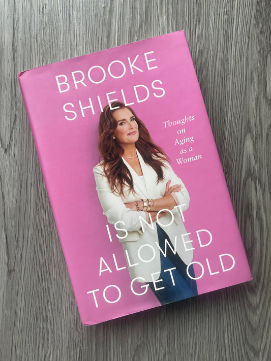 Brooke Shields Is Not Allowed to Get Old: Thoughts on Aging as a Woman by Brooke Shields - Hardcover Used