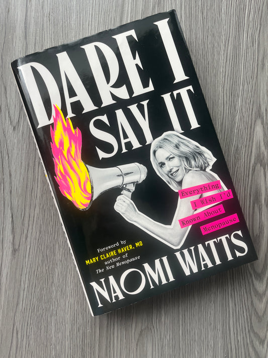 Dare I Say It: Everything I Wish I'd Known About Menopause by Naomi Watts - Hardcover Used