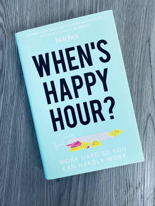 When's Happy Hour: Work Hard so you can Hardly Work by The Betches-Hardcover Used