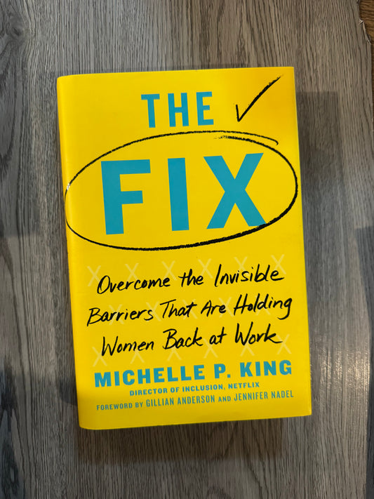 The Fix: Overcome the Invisible Barriers That Are Holding Women Back at Work by Michelle P. King-Hardcover Used