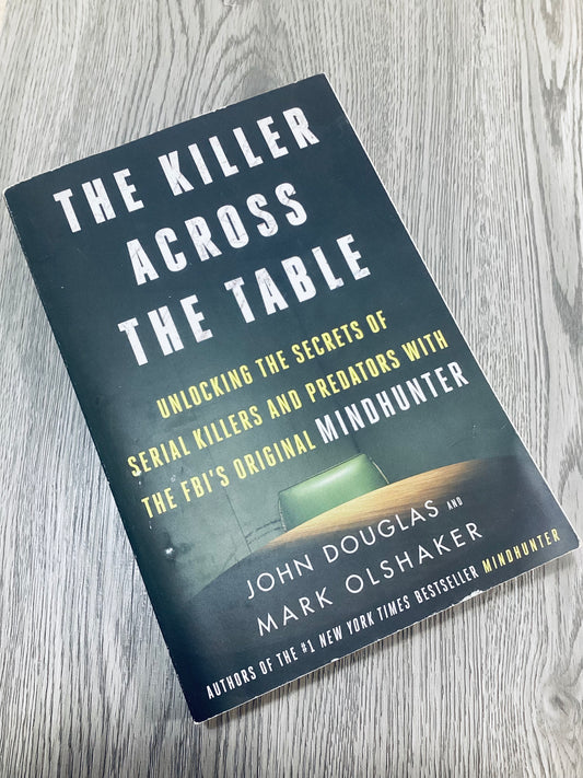 The Killer Across the Table: Unlocking the Secrets of Serial Killers and Predators with the FBI's Original Mindhunter by John Douglas and Mark Olshaker-Used