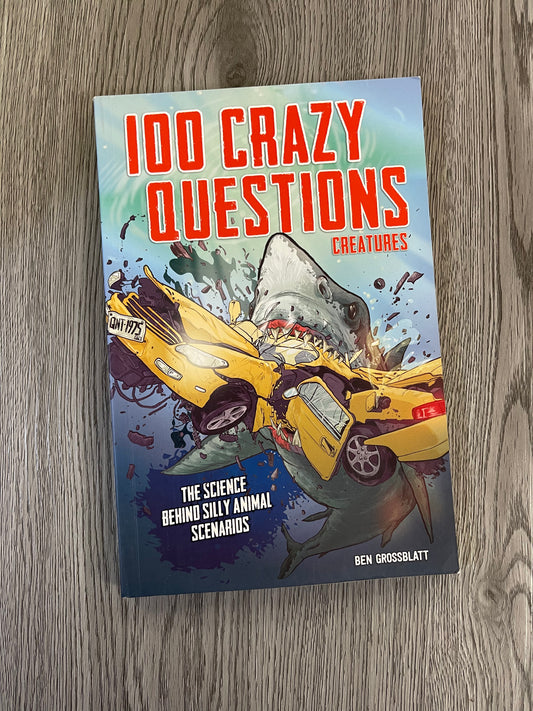 100 Crazy Questions Creatures: The Science Behind Silly Animal Scenarios by Ben Grissblatt