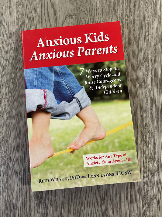 Anxious Kids, Anxious Parents: 7 Ways to Stop the Worry Cycle and Raise Courageous and Independent Children by Reid Wilson