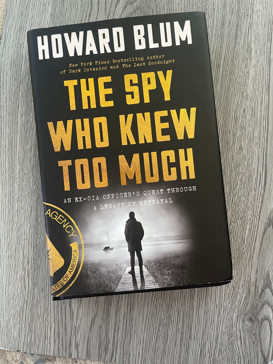 The Spy Who Knew Too Much: An Ex-CIA Officer's Quest Through a Legacy of Betrayal by Howard Blum-Hardcover Used