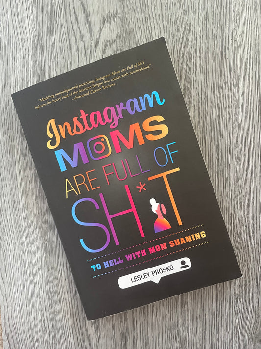 Instagram Moms are Full of Sh*t: To Hell With Mom Shaming by Lesley Prosko-Used