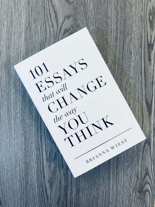 101 Essays That Will Change The Way You Think by Brianna Wiest