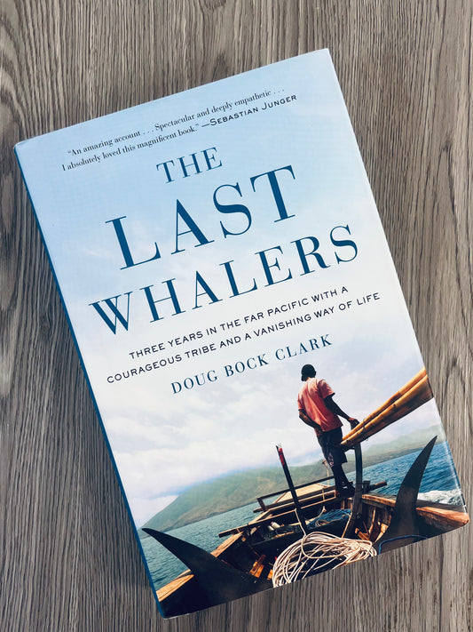 The Last Whalers: Three Years in the Far Pacific with a Courageous Tribe and a Vanishing way of Life by Doug Bock Clark - Hardcover