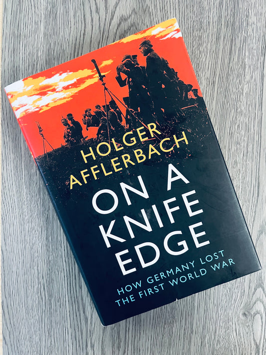 On a Knife Edge: How Germany Lost the First World War by Holger Afflerbach