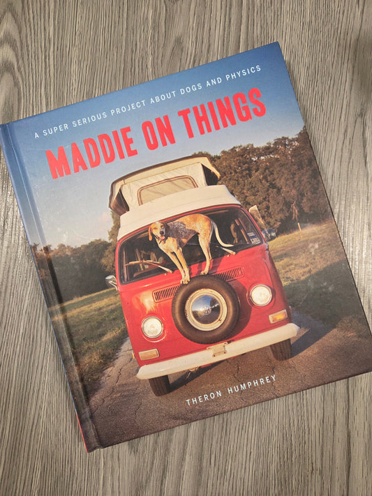 Maddie on Things: A Super Serious Project About Dogs and Physics by Theron Humphrey - Hardcover Used
