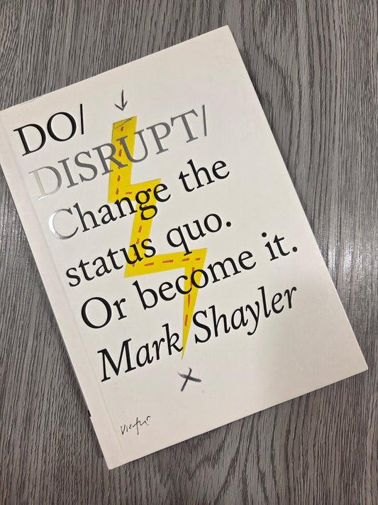 Do Disrupt: Change the status quo. Or become it by Mark Shayler