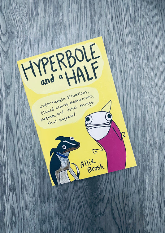 Hyperbole and a Half: Unfortunate Situations, Flawed Coping Mechanisms, Mayhem, and Other Things That Happened by Allie Brosh