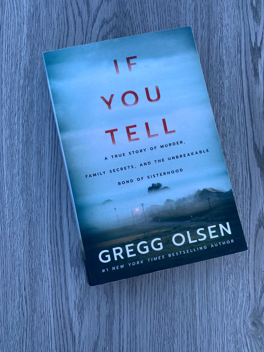 If You Tell: A True Story of Murder, Family Secrets, and the Unbreakable Bond of Sisterhood by Greg Olsen