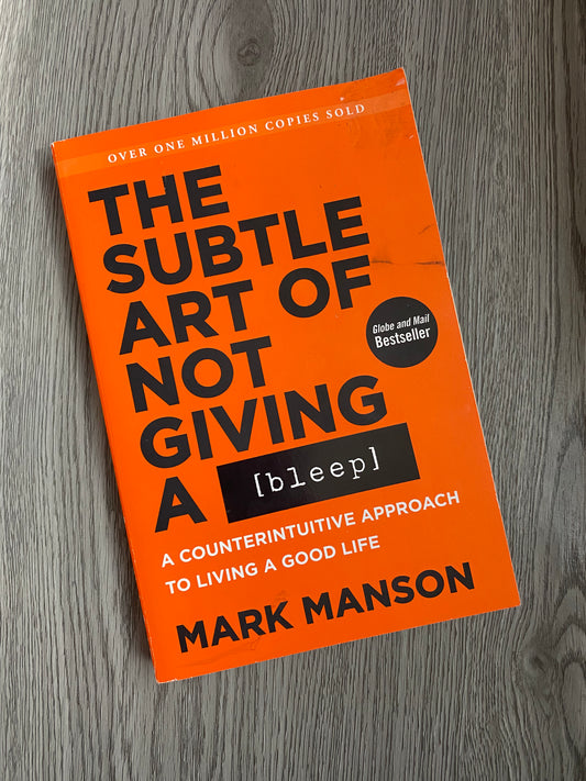 The Subtle Art of Not Giving a F*ck: A Counterintuitive Approach to Living a Good Life by Mark Manson