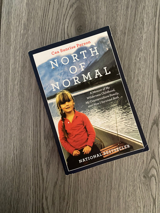 North of Normal: A Memoir of My Wilderness Childhood, My Unusual Family, and How I Survived Both by Cea Sunrise Person