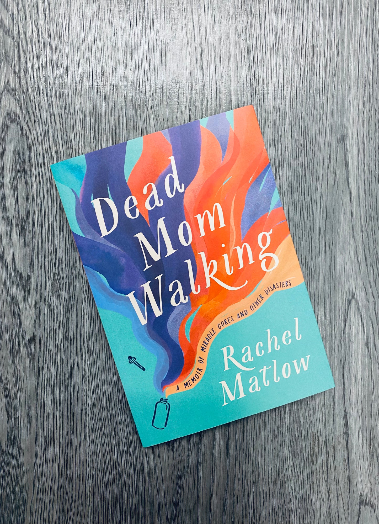 Dead Mom Walking: A Memoir of Miracle Cures and Other Disasters by Rachel Matlow