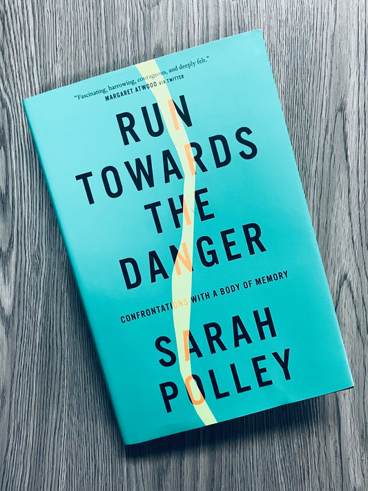 Run Towards the Danger: Confrontations with a Body of Memory by Sarah Polley - Hardcover