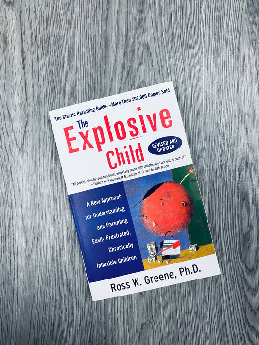 The Explosive Child: A New Approach for Understanding and Parenting Easily Frustrated, Chronically Inflexible Children by Ross W. Greene